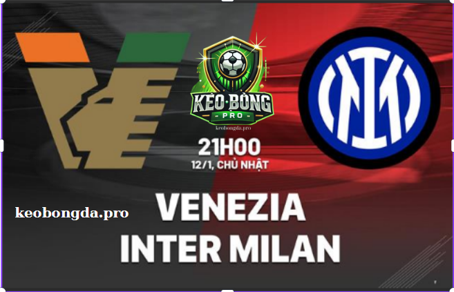 Nhận định Serie A - Venezia vs Inter (21h00 ngày 12/1)